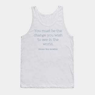 "You must be the change you wish to see in the world." - Mahatma Gandhi Tank Top